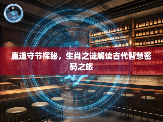 直道守节探秘，生肖之谜解读古代智慧密码之旅
