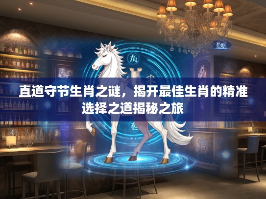 直道守节生肖之谜，揭开最佳生肖的精准选择之道揭秘之旅