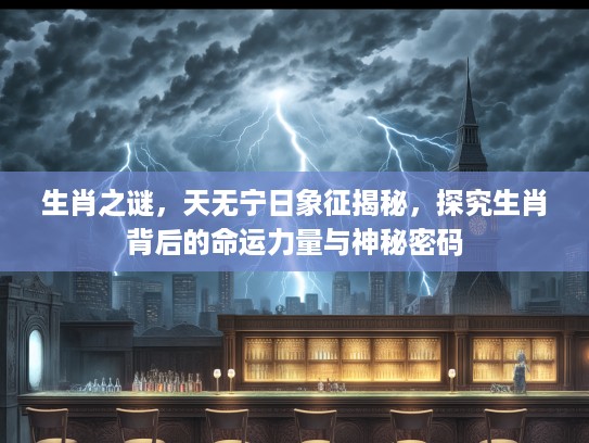 生肖之谜，天无宁日象征揭秘，探究生肖背后的命运力量与神秘密码