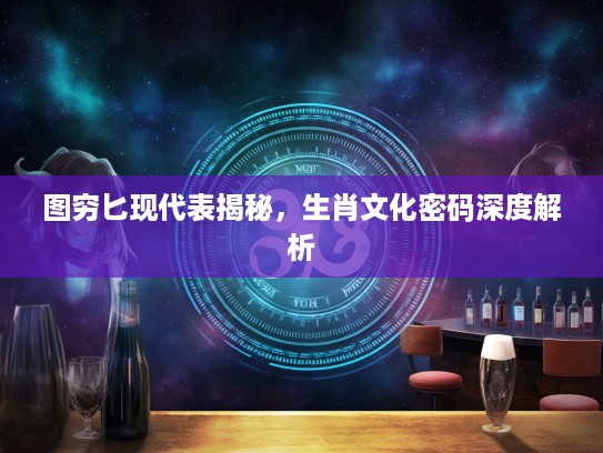 图穷匕现代表揭秘，生肖文化密码深度解析