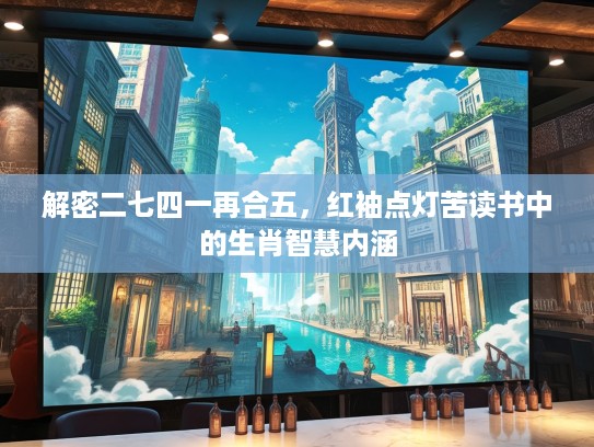 解密二七四一再合五，红袖点灯苦读书中的生肖智慧内涵