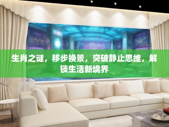 生肖之谜，移步换景，突破静止思维，解锁生活新境界