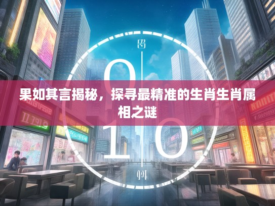 果如其言揭秘，探寻最精准的生肖生肖属相之谜