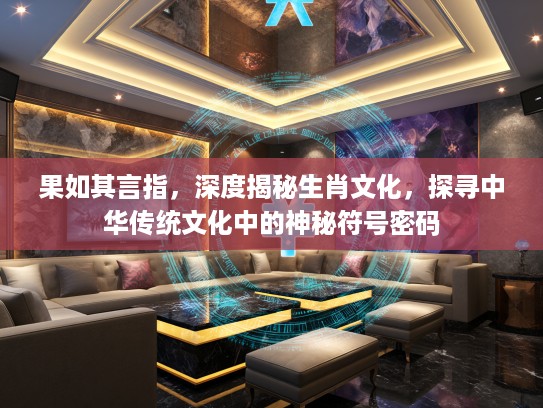 果如其言指，深度揭秘生肖文化，探寻中华传统文化中的神秘符号密码
