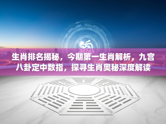 生肖排名揭秘，今期第一生肖解析，九宫八卦定中数指，探寻生肖奥秘深度解读
