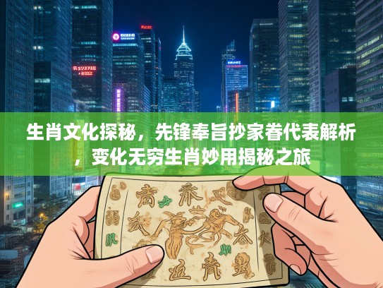 生肖文化探秘，先锋奉旨抄家眷代表解析，变化无穷生肖妙用揭秘之旅