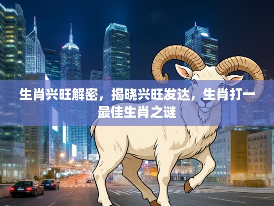 生肖兴旺解密，揭晓兴旺发达，生肖打一最佳生肖之谜
