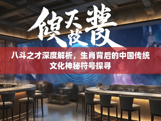 八斗之才深度解析，生肖背后的中国传统文化神秘符号探寻