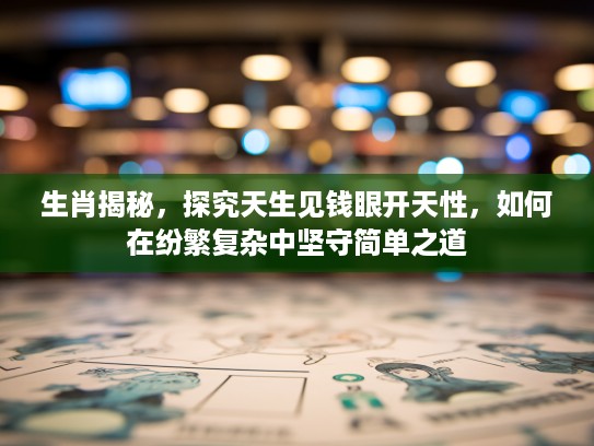 生肖揭秘，探究天生见钱眼开天性，如何在纷繁复杂中坚守简单之道