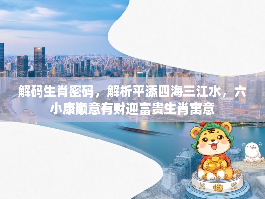 解码生肖密码，解析平添四海三江水，六小康顺意有财迎富贵生肖寓意
