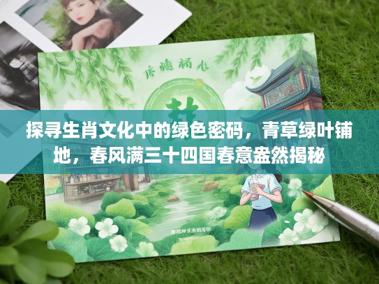 探寻生肖文化中的绿色密码，青草绿叶铺地，春风满三十四国春意盎然揭秘