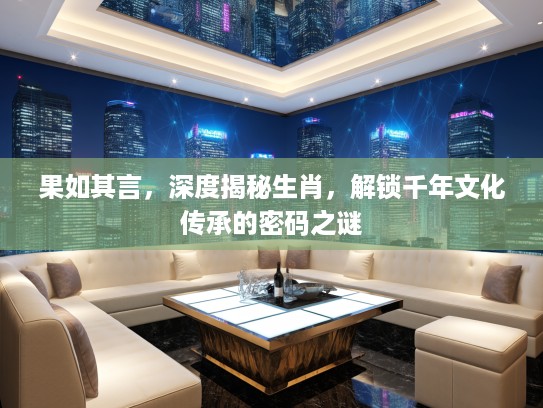 果如其言，深度揭秘生肖，解锁千年文化传承的密码之谜