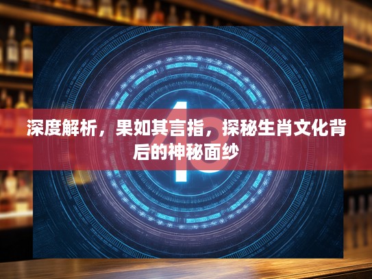 深度解析，果如其言指，探秘生肖文化背后的神秘面纱
