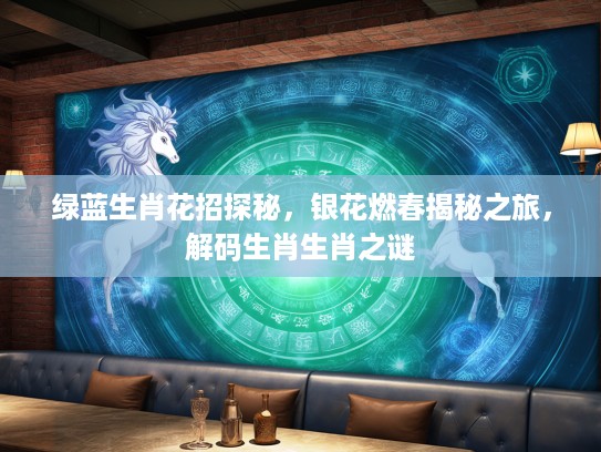 绿蓝生肖花招探秘，银花燃春揭秘之旅，解码生肖生肖之谜