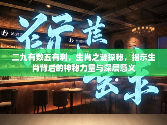 二九有数五有利，生肖之谜探秘，揭示生肖背后的神秘力量与深层意义