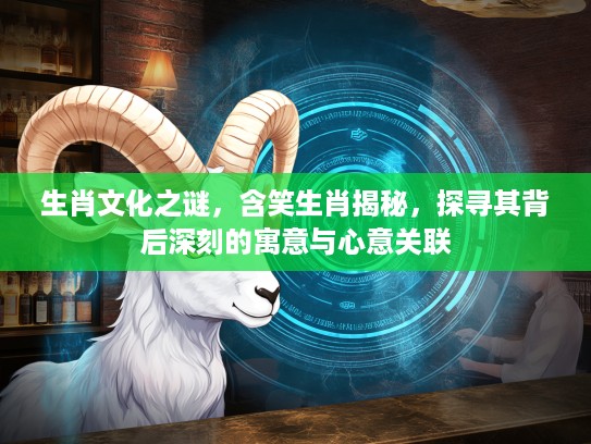 生肖文化之谜，含笑生肖揭秘，探寻其背后深刻的寓意与心意关联