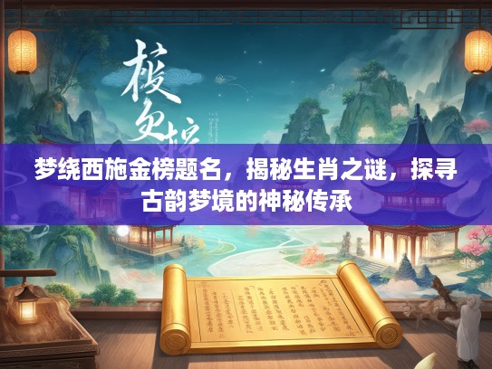 梦绕西施金榜题名，揭秘生肖之谜，探寻古韵梦境的神秘传承