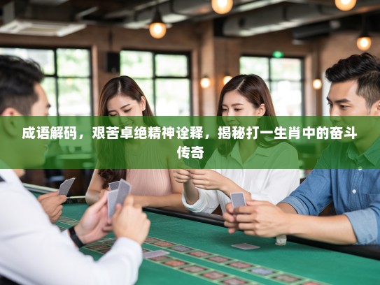 成语解码，艰苦卓绝精神诠释，揭秘打一生肖中的奋斗传奇