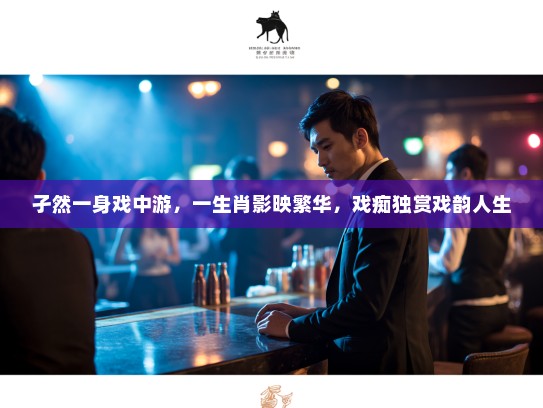 孑然一身戏中游，一生肖影映繁华，戏痴独赏戏韵人生