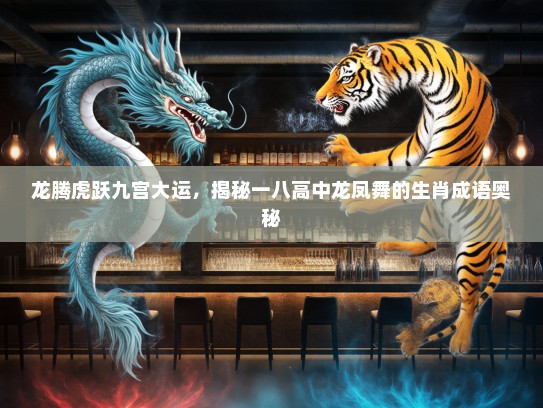 龙腾虎跃九宫大运，揭秘一八高中龙凤舞的生肖成语奥秘