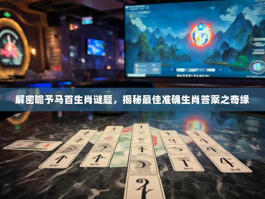 解密瞻予马首生肖谜题，揭秘最佳准确生肖答案之奇缘