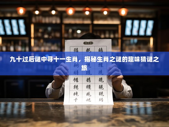 九十过后谜中寻十一生肖，揭秘生肖之谜的趣味猜谜之旅