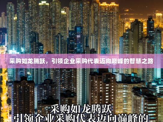 采购如龙腾跃，引领企业采购代表迈向巅峰的智慧之路