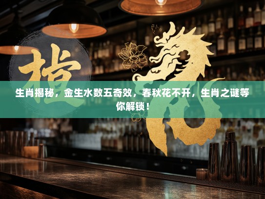 生肖揭秘，金生水数五奇效，春秋花不开，生肖之谜等你解锁！