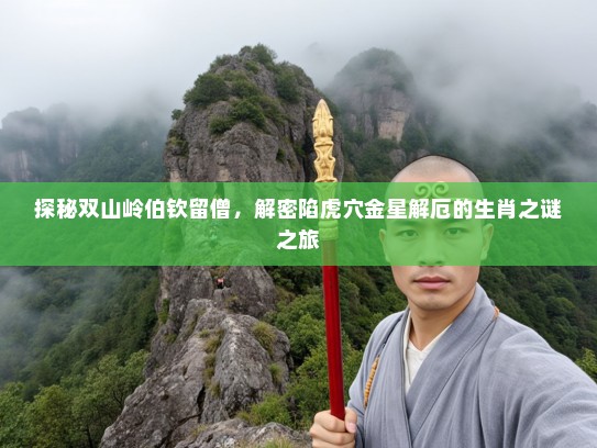 探秘双山岭伯钦留僧，解密陷虎穴金星解厄的生肖之谜之旅