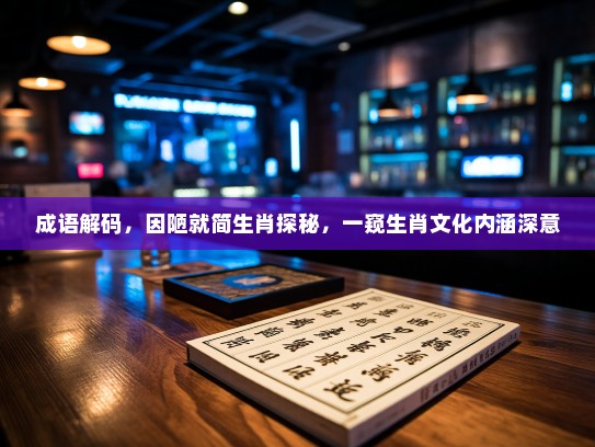 成语解码，因陋就简生肖探秘，一窥生肖文化内涵深意