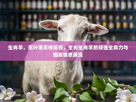 生肖羊，花叶落尽枝犹在，生肖生肖羊的顽强生命力与细腻情感展现