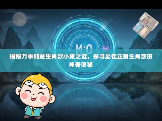揭秘万事如意生肖数小康之谜，探寻最佳正确生肖数的神奇奥秘